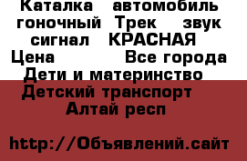 7987 Каталка - автомобиль гоночный “Трек“ - звук.сигнал - КРАСНАЯ › Цена ­ 1 950 - Все города Дети и материнство » Детский транспорт   . Алтай респ.